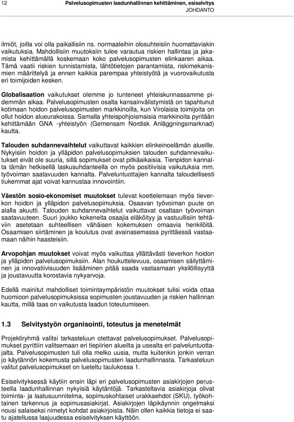 Tämä vaatii riskien tunnistamista, lähtötietojen parantamista, riskimekanismien määrittelyä ja ennen kaikkia parempaa yhteistyötä ja vuorovaikutusta eri toimijoiden kesken.