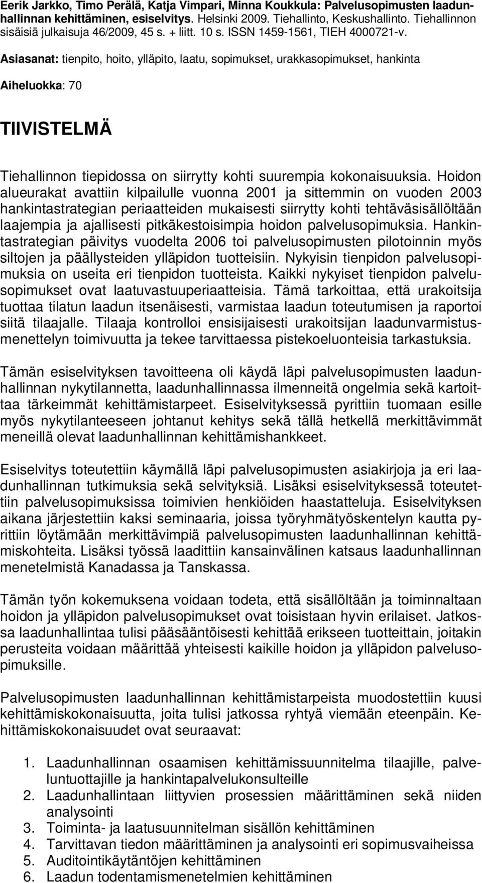 Asiasanat: tienpito, hoito, ylläpito, laatu, sopimukset, urakkasopimukset, hankinta Aiheluokka: 70 TIIVISTELMÄ Tiehallinnon tiepidossa on siirrytty kohti suurempia kokonaisuuksia.