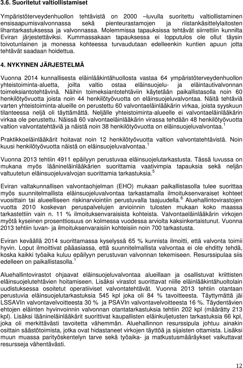 Kummassakaan tapauksessa ei lopputulos ole ollut täysin toivotunlainen ja monessa kohteessa turvaudutaan edelleenkin kuntien apuun jotta tehtävät saadaan hoidettua. 4.