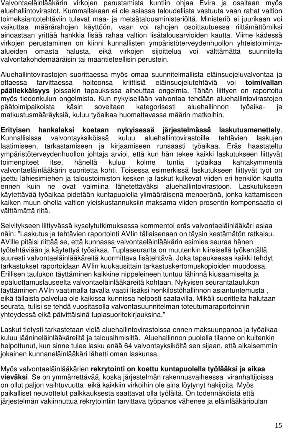Ministeriö ei juurikaan voi vaikuttaa määrärahojen käyttöön, vaan voi rahojen osoittautuessa riittämättömiksi ainoastaan yrittää hankkia lisää rahaa valtion lisätalousarvioiden kautta.
