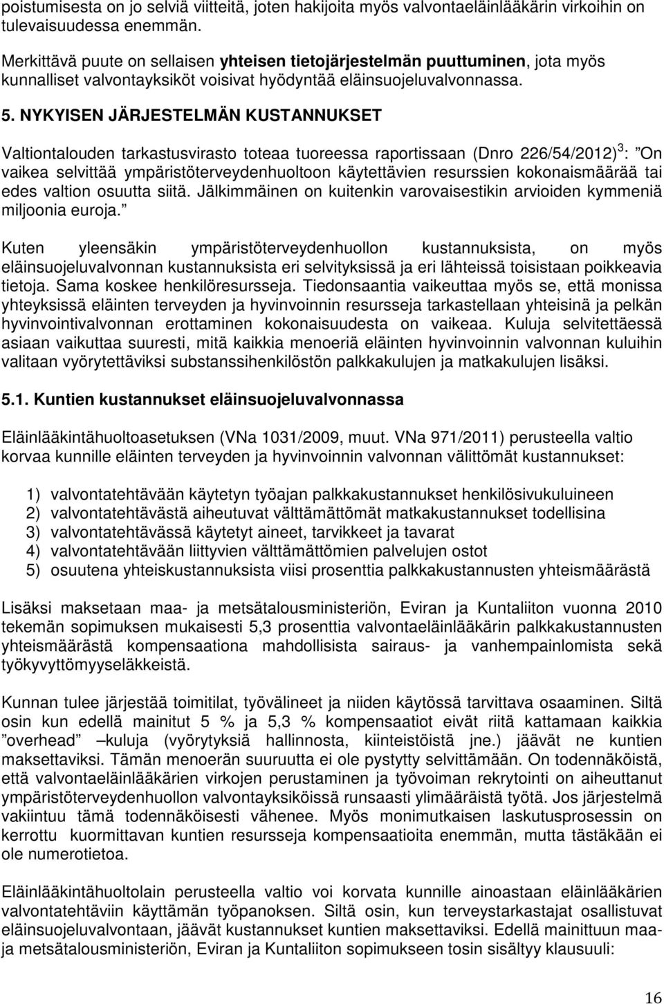 NYKYISEN JÄRJESTELMÄN KUSTANNUKSET Valtiontalouden tarkastusvirasto toteaa tuoreessa raportissaan (Dnro 226/54/2012) 3 : On vaikea selvittää ympäristöterveydenhuoltoon käytettävien resurssien