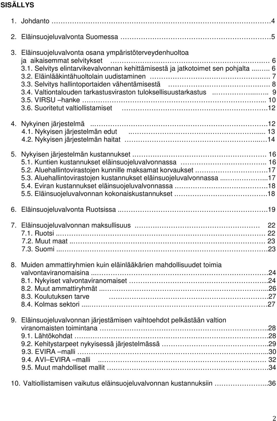 6. Suoritetut valtiollistamiset.12 4. Nykyinen järjestelmä...12 4.1. Nykyisen järjestelmän edut..... 13 4.2. Nykyisen järjestelmän haitat... 14 5. Nykyisen järjestelmän kustannukset.. 16 5.1. Kuntien kustannukset eläinsuojeluvalvonnassa.