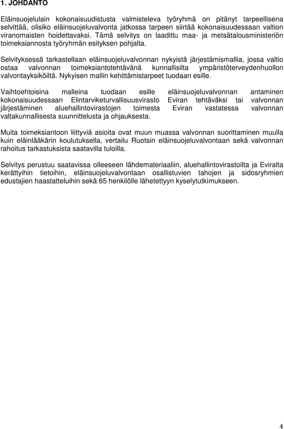 Selvityksessä tarkastellaan eläinsuojeluvalvonnan nykyistä järjestämismallia, jossa valtio ostaa valvonnan toimeksiantotehtävänä kunnallisilta ympäristöterveydenhuollon valvontayksiköiltä.