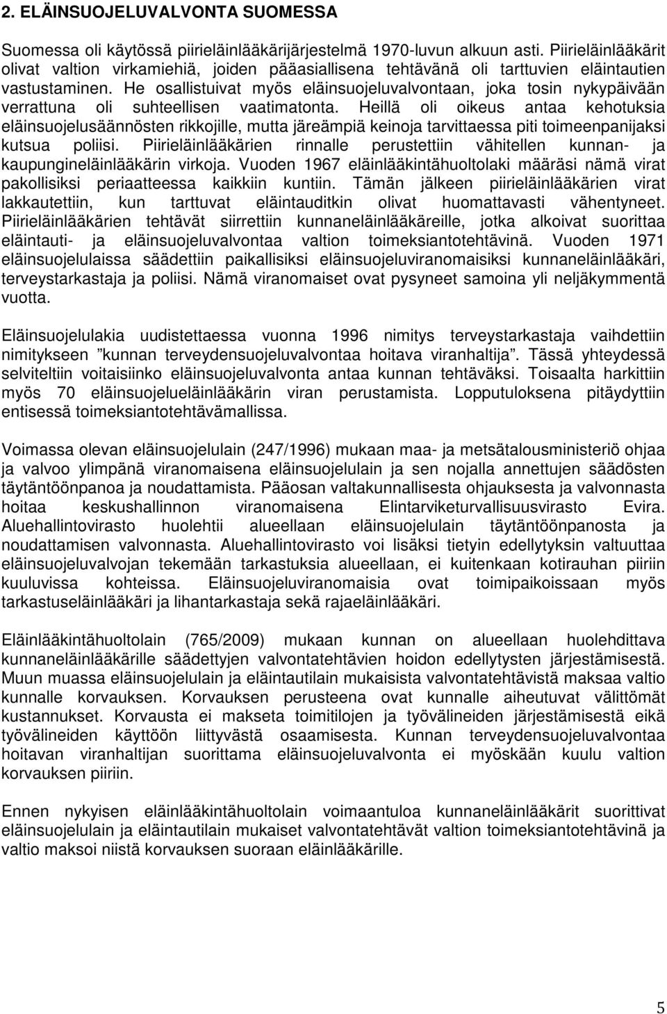 He osallistuivat myös eläinsuojeluvalvontaan, joka tosin nykypäivään verrattuna oli suhteellisen vaatimatonta.