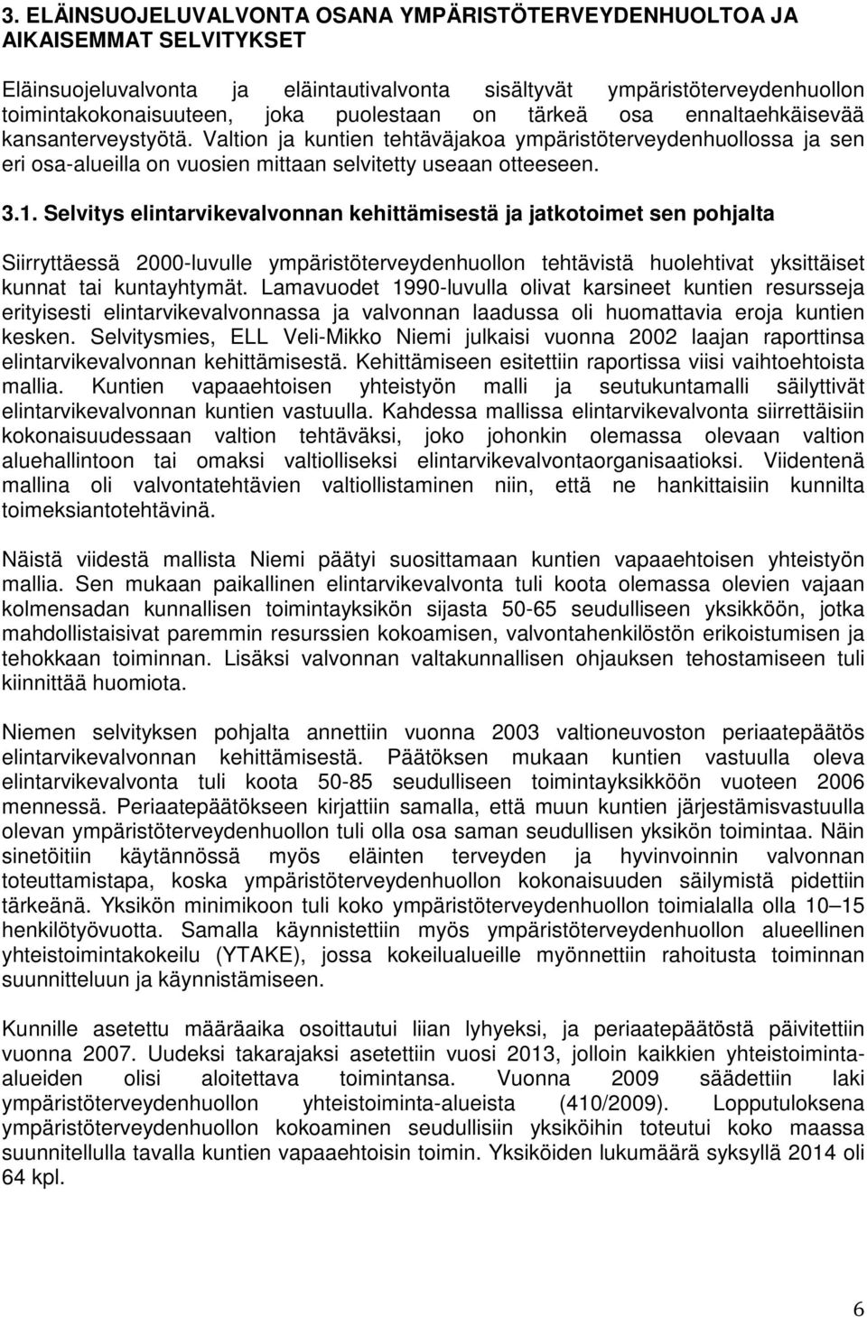 Selvitys elintarvikevalvonnan kehittämisestä ja jatkotoimet sen pohjalta Siirryttäessä 2000-luvulle ympäristöterveydenhuollon tehtävistä huolehtivat yksittäiset kunnat tai kuntayhtymät.