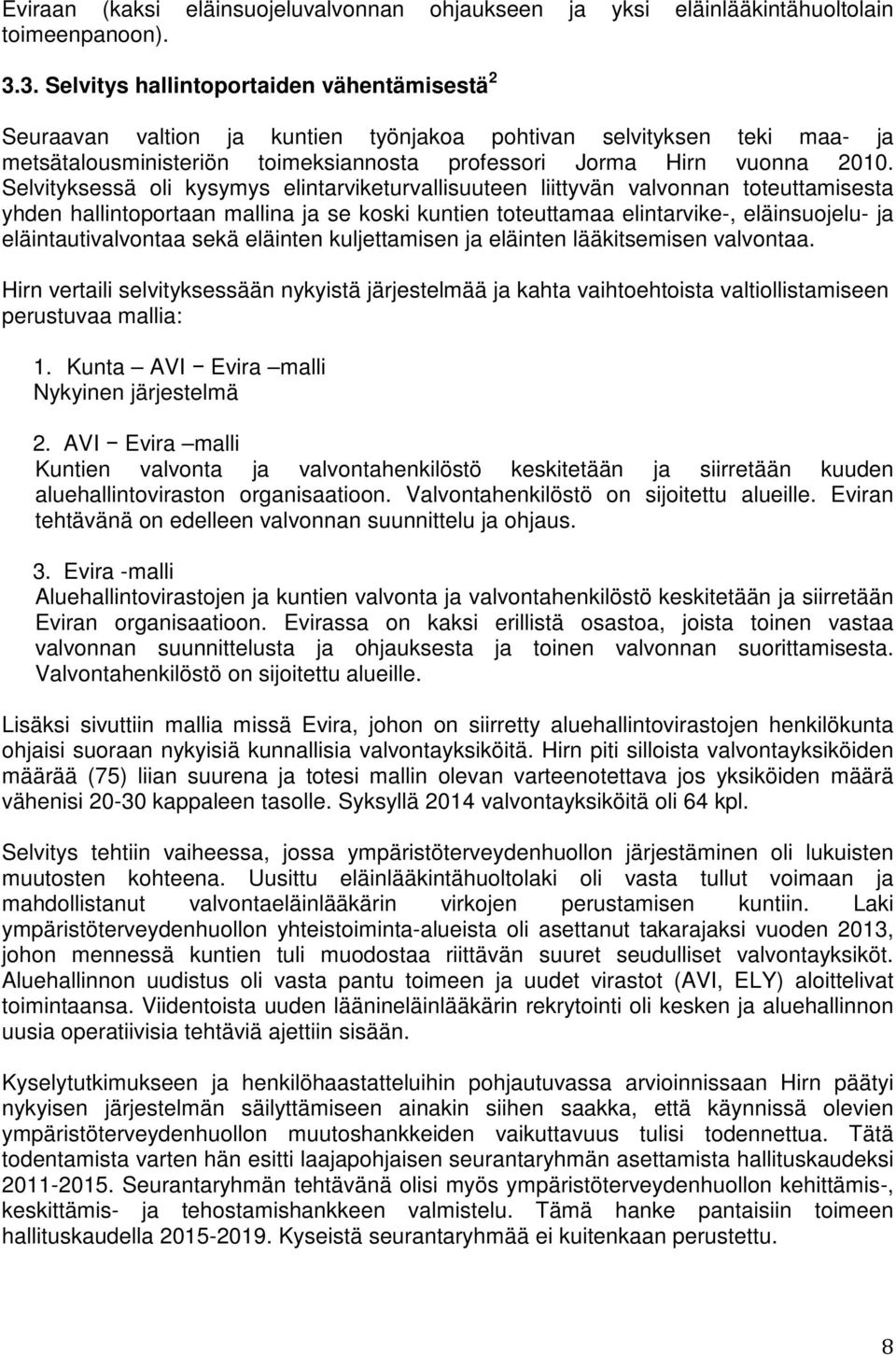 Selvityksessä oli kysymys elintarviketurvallisuuteen liittyvän valvonnan toteuttamisesta yhden hallintoportaan mallina ja se koski kuntien toteuttamaa elintarvike-, eläinsuojelu- ja