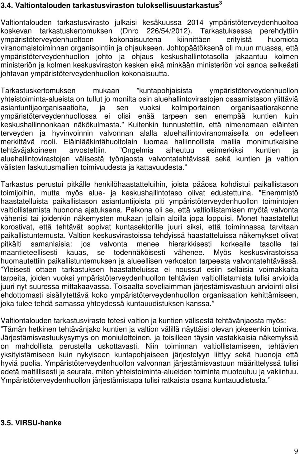 Johtopäätöksenä oli muun muassa, että ympäristöterveydenhuollon johto ja ohjaus keskushallintotasolla jakaantuu kolmen ministeriön ja kolmen keskusviraston kesken eikä minkään ministeriön voi sanoa