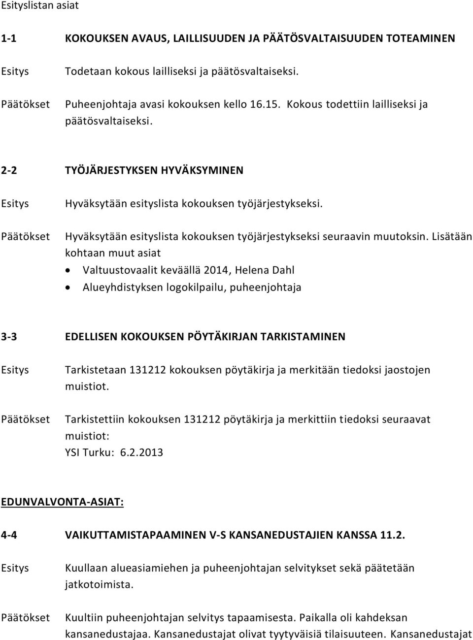 Hyväksytään esityslista kokouksen työjärjestykseksi seuraavin muutoksin.