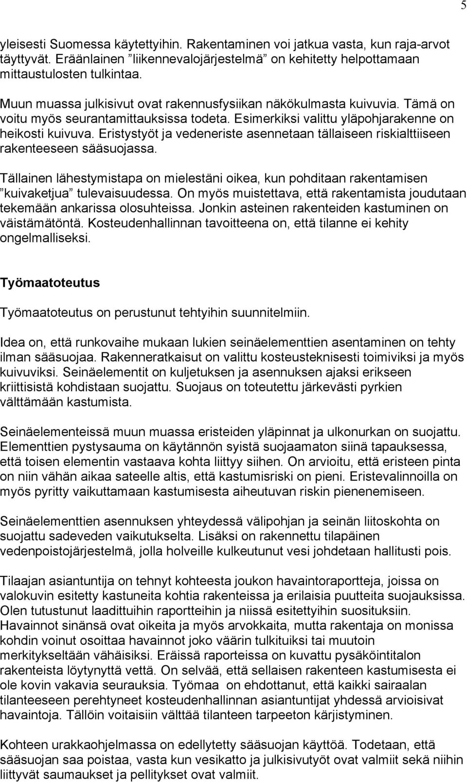 Eristystyöt ja vedeneriste asennetaan tällaiseen riskialttiiseen rakenteeseen sääsuojassa. Tällainen lähestymistapa on mielestäni oikea, kun pohditaan rakentamisen kuivaketjua tulevaisuudessa.