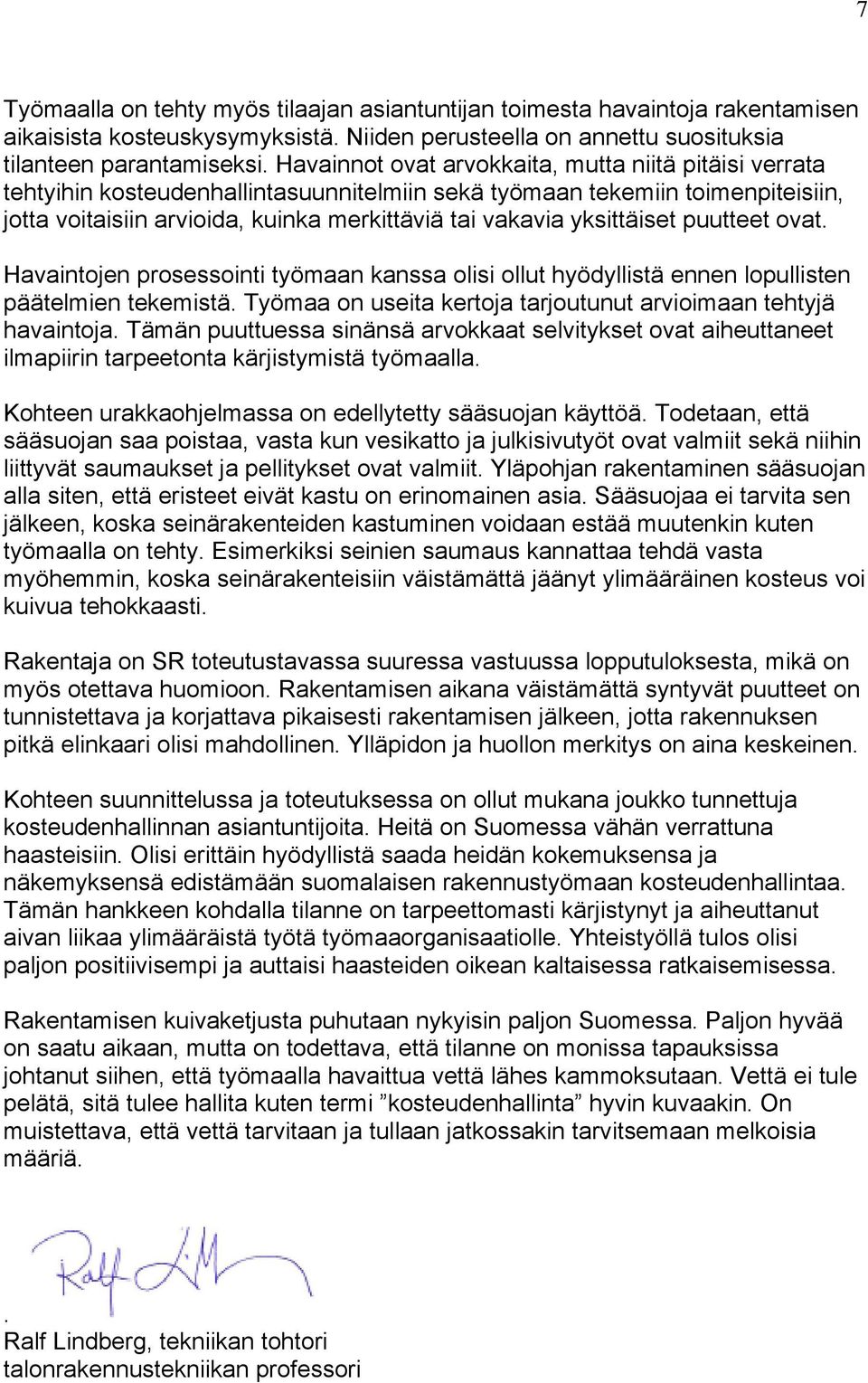 yksittäiset puutteet ovat. Havaintojen prosessointi työmaan kanssa olisi ollut hyödyllistä ennen lopullisten päätelmien tekemistä. Työmaa on useita kertoja tarjoutunut arvioimaan tehtyjä havaintoja.