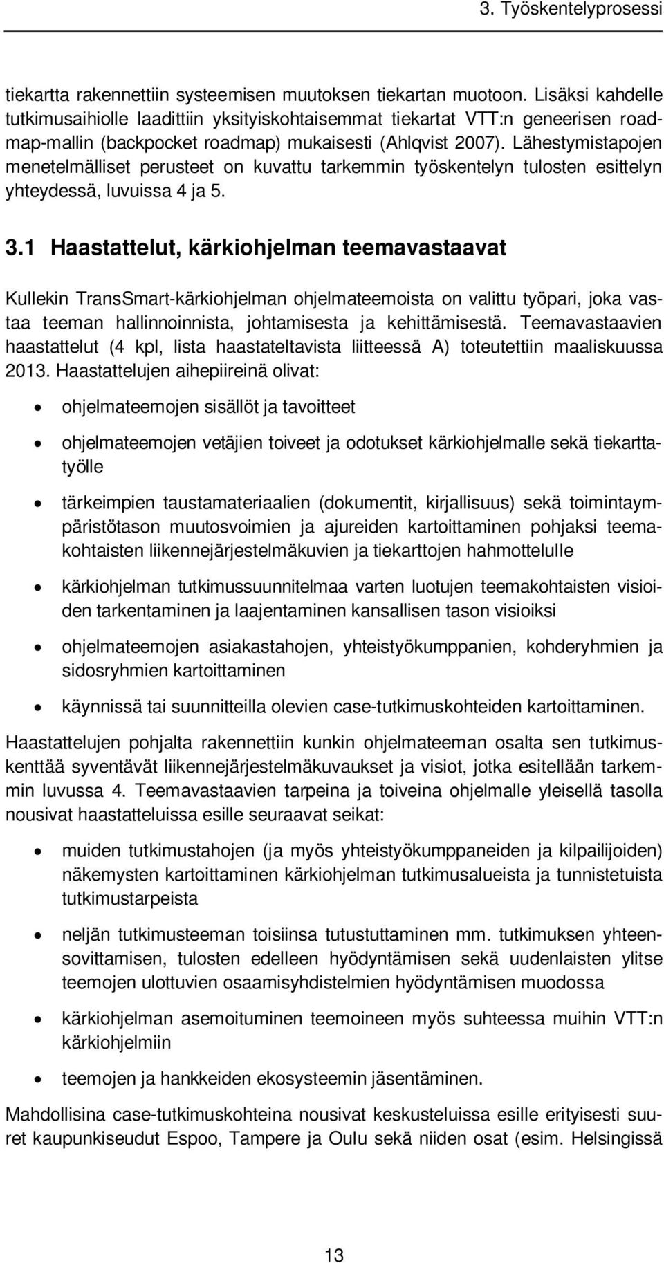 Lähestymistapojen menetelmälliset perusteet on kuvattu tarkemmin työskentelyn tulosten esittelyn yhteydessä, luvuissa 4 ja 5. 3.