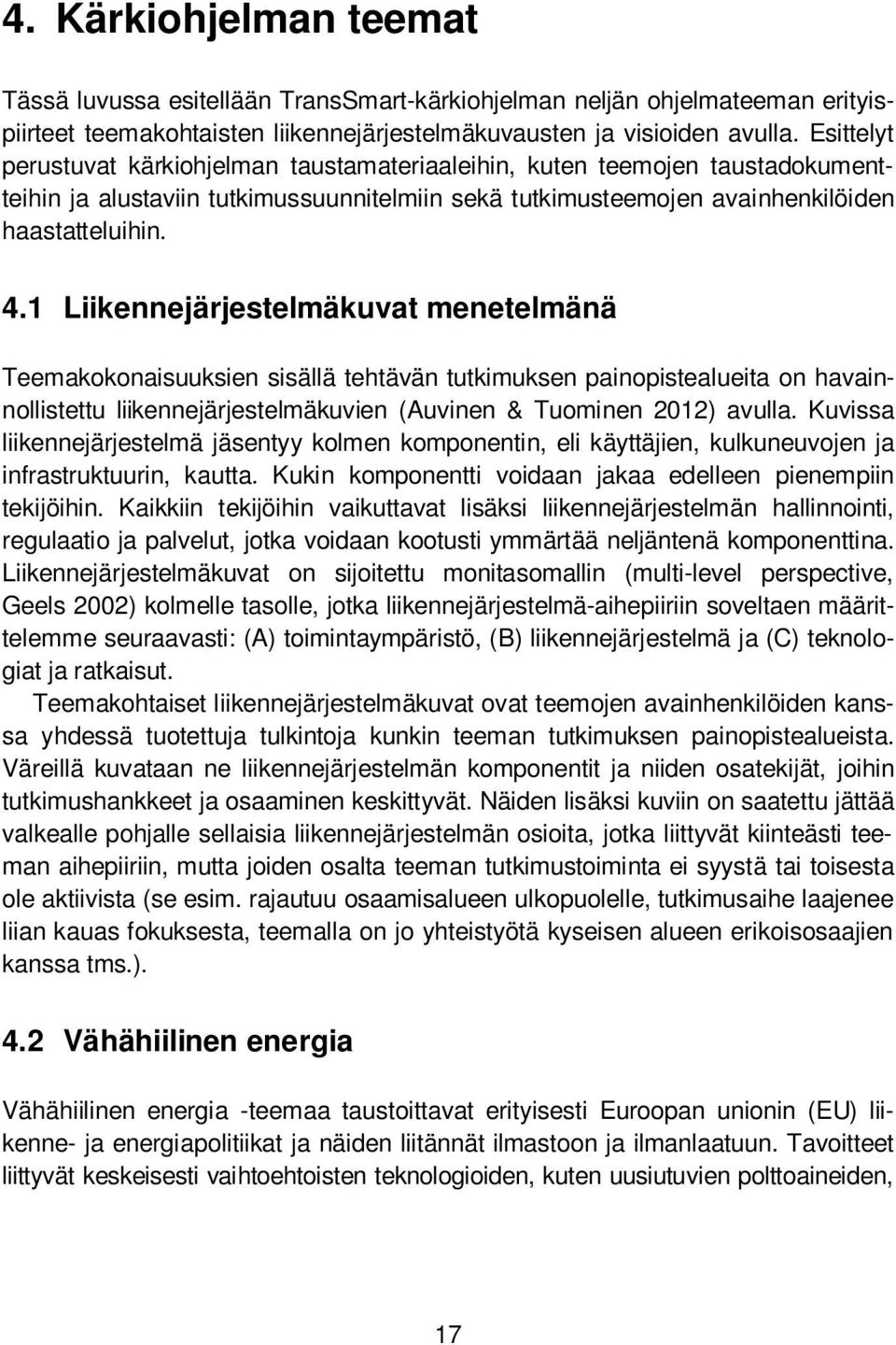 1 Liikennejärjestelmäkuvat menetelmänä Teemakokonaisuuksien sisällä tehtävän tutkimuksen painopistealueita on havainnollistettu liikennejärjestelmäkuvien (Auvinen & Tuominen 2012) avulla.