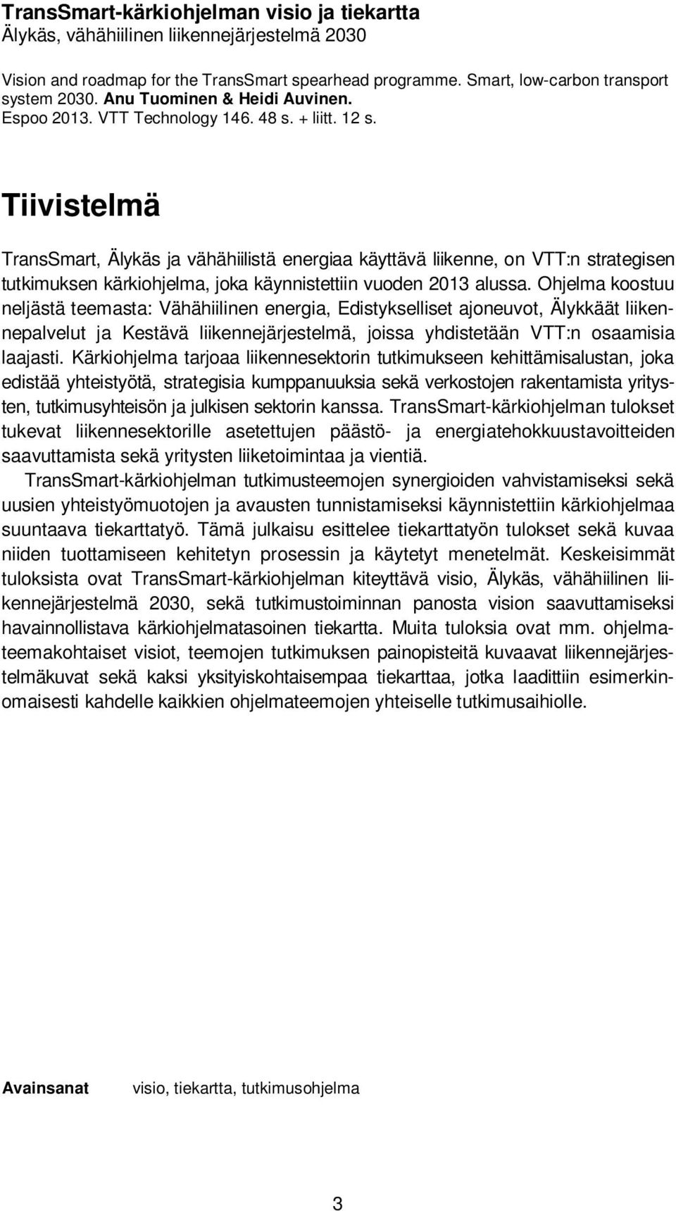 Tiivistelmä TransSmart, Älykäs ja vähähiilistä energiaa käyttävä liikenne, on VTT:n strategisen tutkimuksen kärkiohjelma, joka käynnistettiin vuoden 2013 alussa.