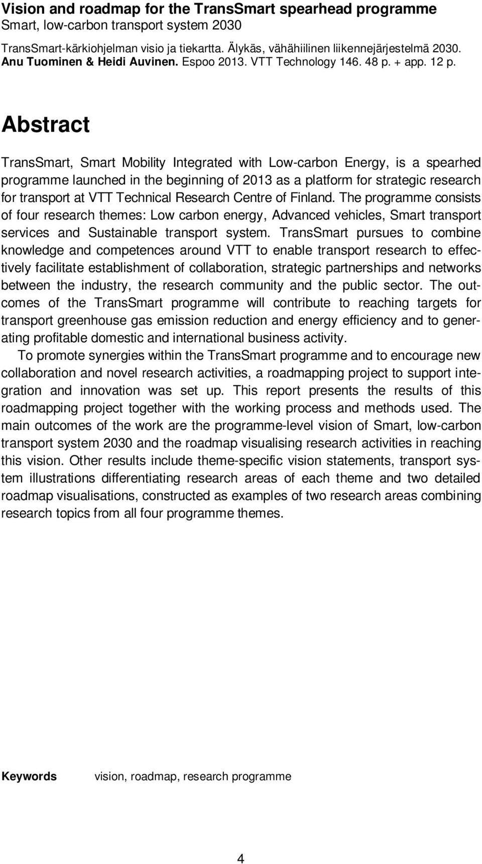 Abstract TransSmart, Smart Mobility Integrated with Low-carbon Energy, is a spearhed programme launched in the beginning of 2013 as a platform for strategic research for transport at VTT Technical