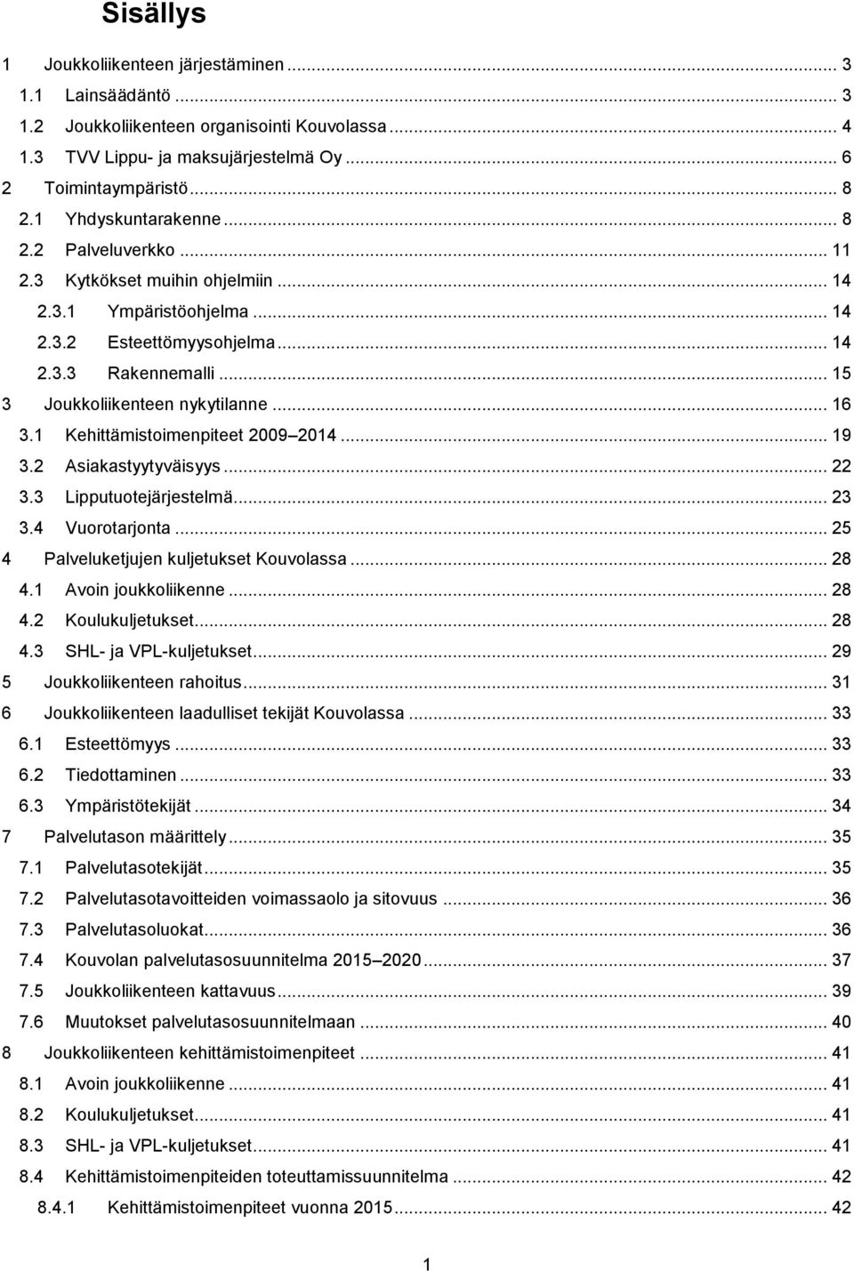 .. 15 3 Joukkoliikenteen nykytilanne... 16 3.1 Kehittämistoimenpiteet 2009 2014... 19 3.2 Asiakastyytyväisyys... 22 3.3 Lipputuotejärjestelmä... 23 3.4 Vuorotarjonta.