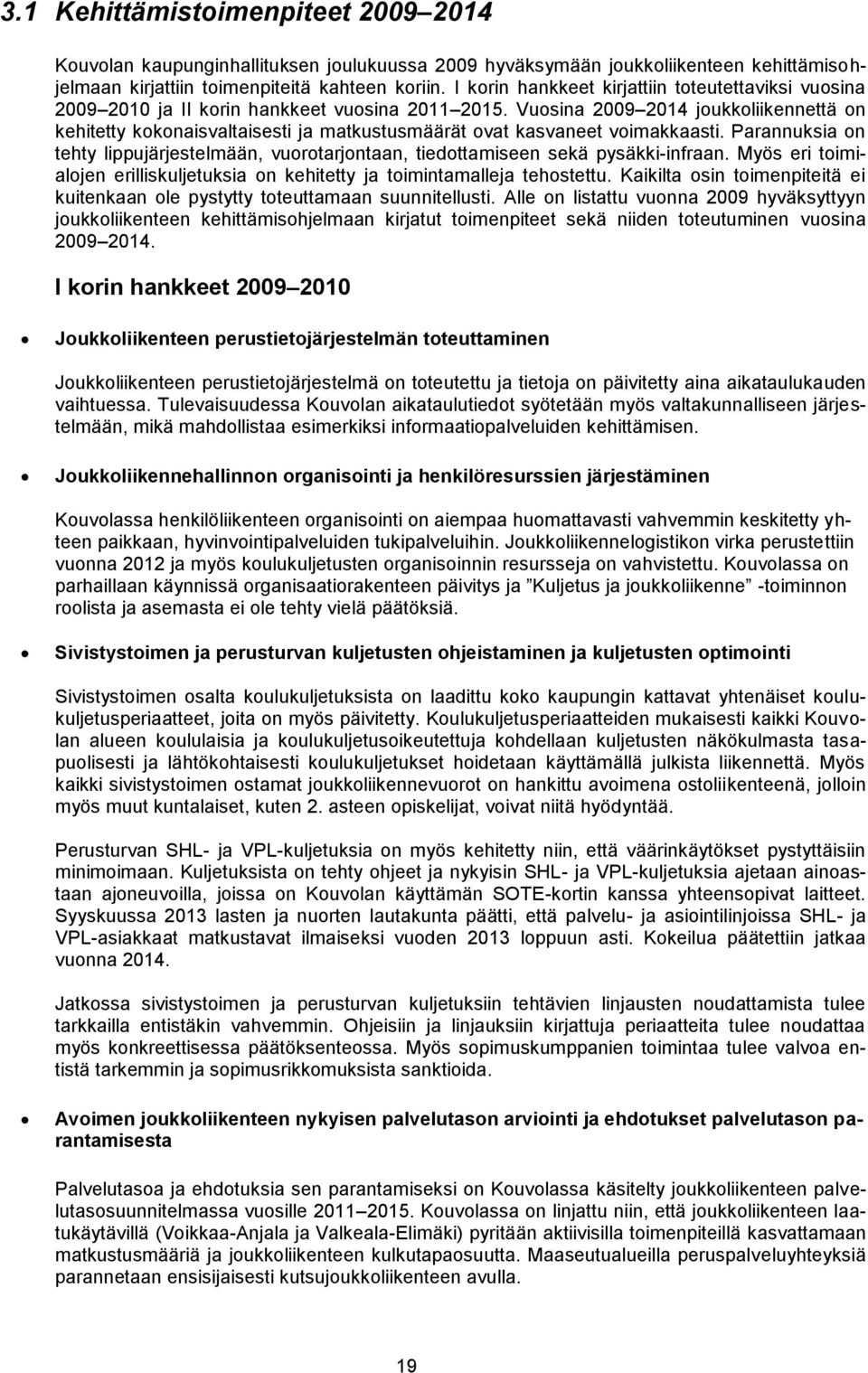 Vuosina 2009 2014 joukkoliikennettä on kehitetty kokonaisvaltaisesti ja matkustusmäärät ovat kasvaneet voimakkaasti.
