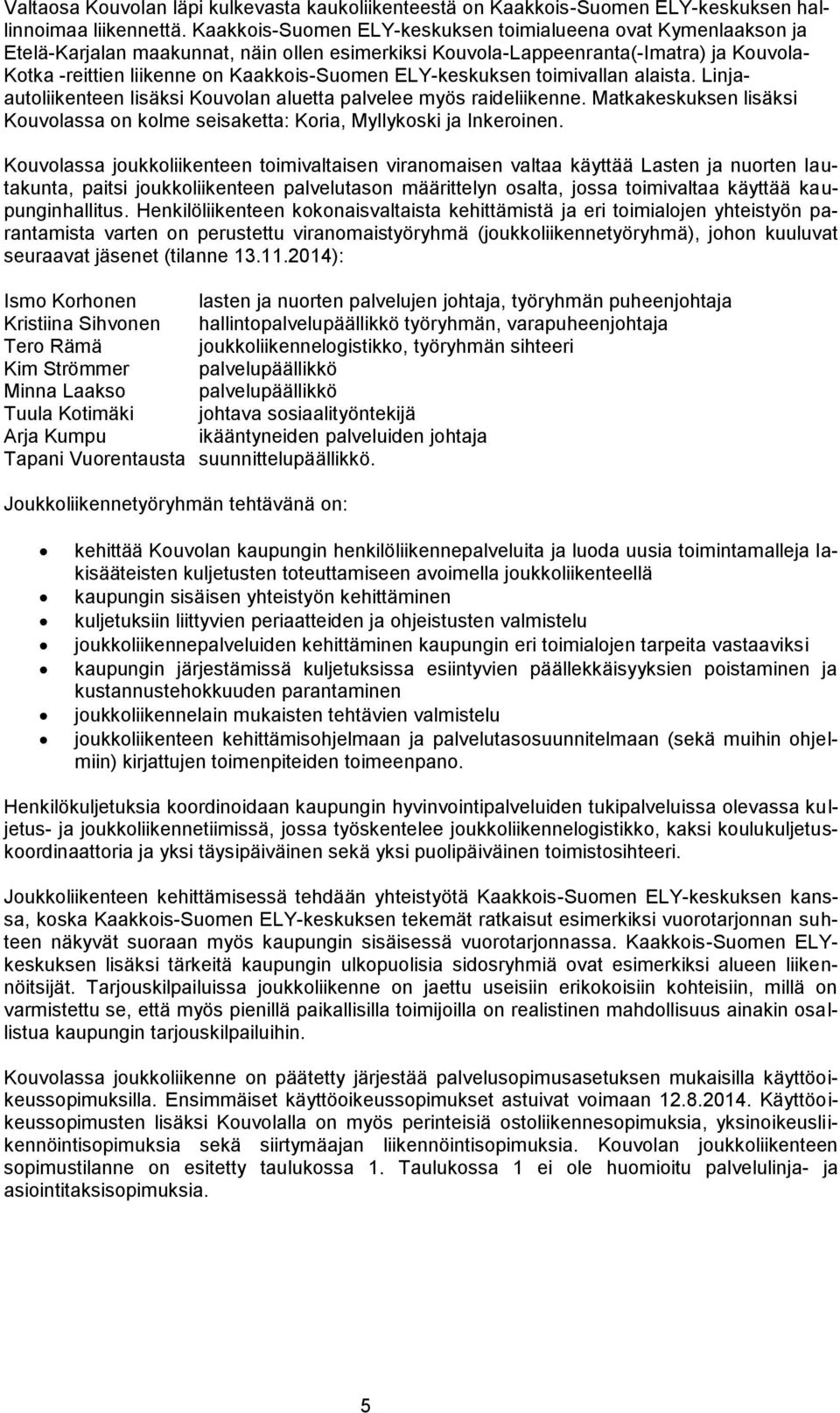 ELY-keskuksen toimivallan alaista. Linjaautoliikenteen lisäksi Kouvolan aluetta palvelee myös raideliikenne. Matkakeskuksen lisäksi Kouvolassa on kolme seisaketta: Koria, Myllykoski ja Inkeroinen.