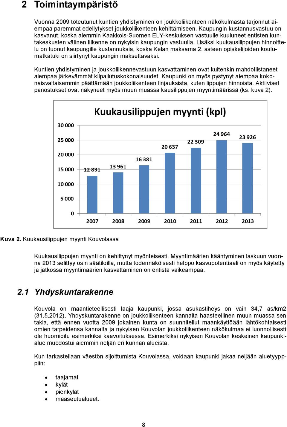 Lisäksi kuukausilippujen hinnoittelu on tuonut kaupungille kustannuksia, koska Kelan maksama 2. asteen opiskelijoiden koulumatkatuki on siirtynyt kaupungin maksettavaksi.