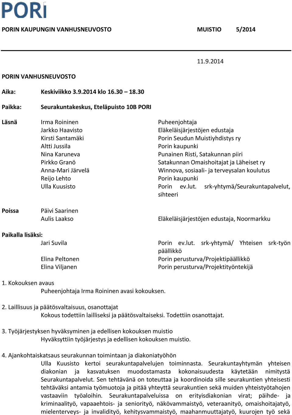 2014 Paikka: Seurakuntakeskus, Eteläpuisto 10B PORI Läsnä Irma Roininen Puheenjohtaja Jarkko Haavisto Eläkeläisjärjestöjen edustaja Kirsti Santamäki Porin Seudun Muistiyhdistys ry Altti Jussila Porin