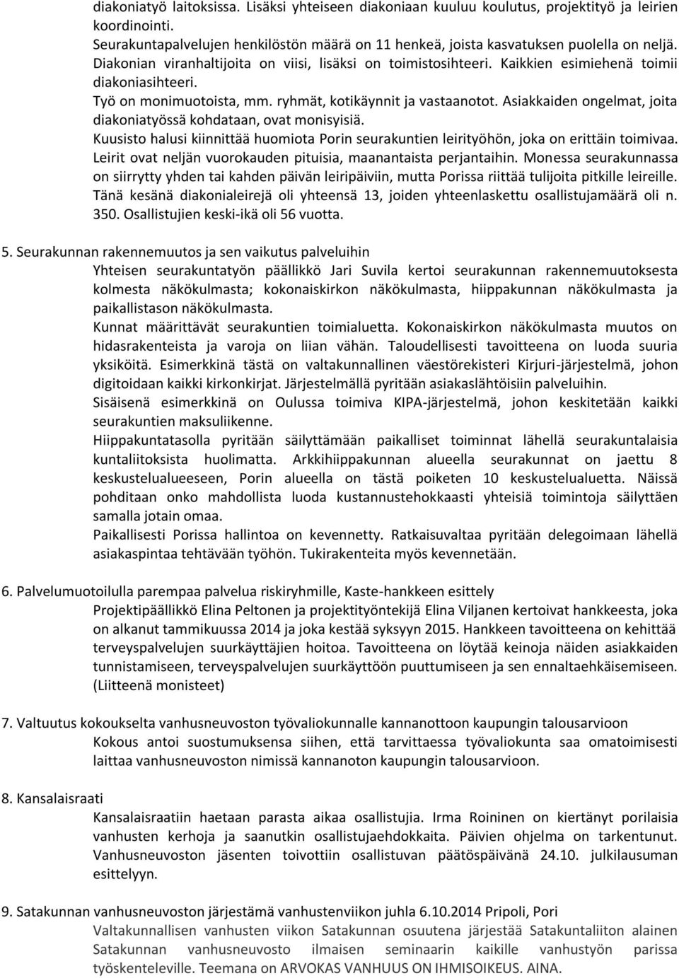 Asiakkaiden ongelmat, joita diakoniatyössä kohdataan, ovat monisyisiä. Kuusisto halusi kiinnittää huomiota Porin seurakuntien leirityöhön, joka on erittäin toimivaa.