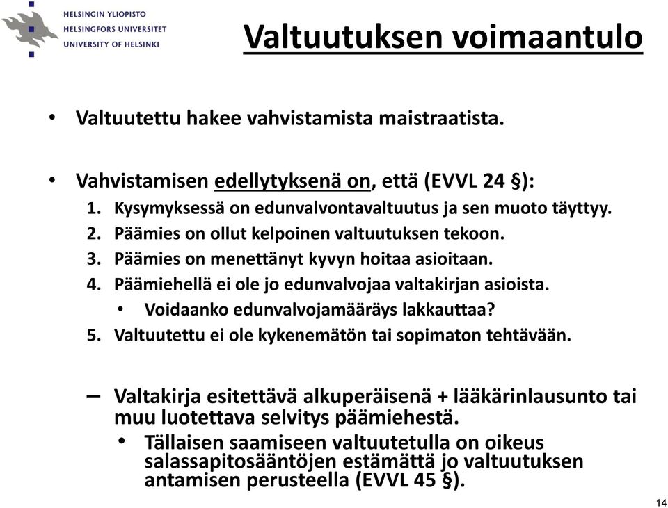 Päämiehellä ei ole jo edunvalvojaa valtakirjan asioista. Voidaanko edunvalvojamääräys lakkauttaa? 5. Valtuutettu ei ole kykenemätön tai sopimaton tehtävään.