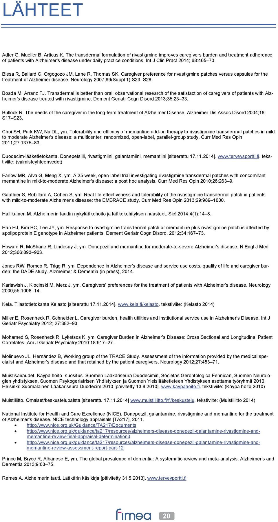 Blesa R, Ballard C, Orgogozo JM, Lane R, Thomas SK. Caregiver preference for rivastigmine patches versus capsules for the treatment of Alzheimer disease. Neurology 2007;69(Suppl 1):S23 S28.