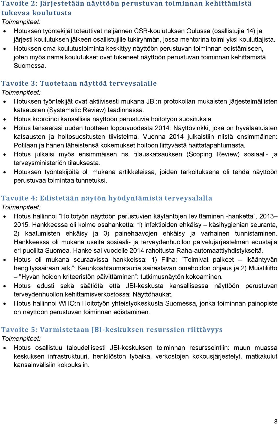 Hotuksen oma koulutustoiminta keskittyy näyttöön perustuvan toiminnan edistämiseen, joten myös nämä koulutukset ovat tukeneet näyttöön perustuvan toiminnan kehittämistä Suomessa.