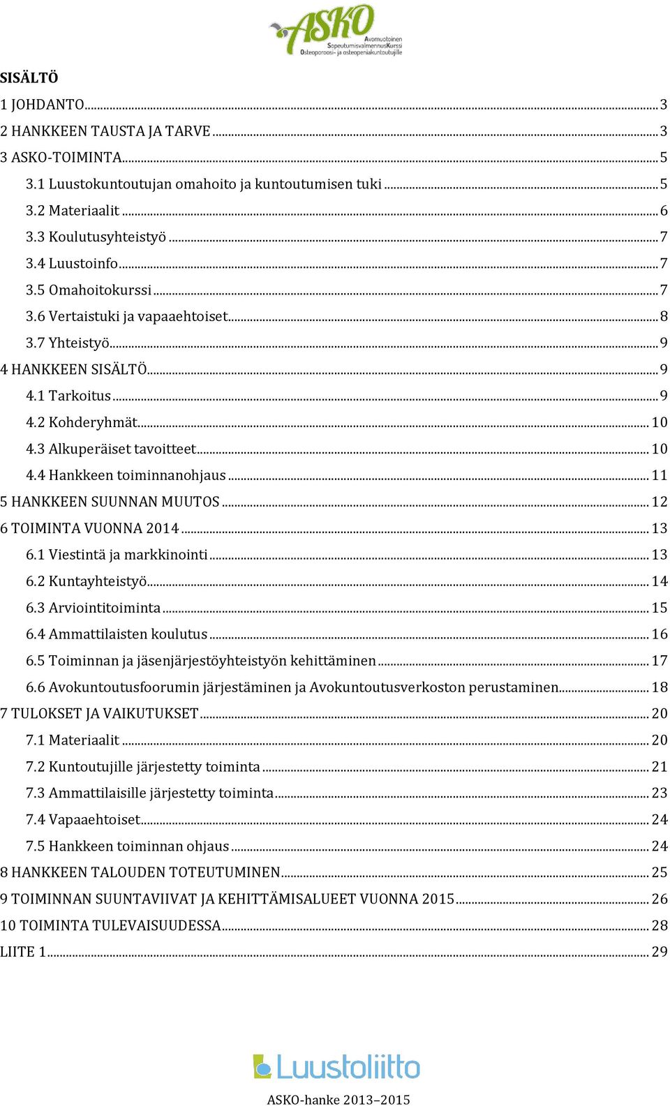 .. 11 5 HANKKEEN SUUNNAN MUUTOS... 12 6 TOIMINTA VUONNA 2014... 13 6.1 Viestintä ja markkinointi... 13 6.2 Kuntayhteistyö... 14 6.3 Arviointitoiminta... 15 6.4 Ammattilaisten koulutus... 16 6.