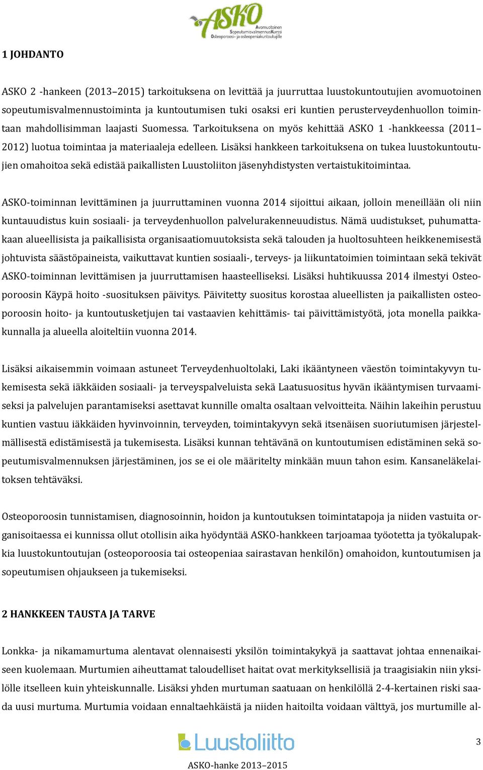 Lisäksi hankkeen tarkoituksena on tukea luustokuntoutujien omahoitoa sekä edistää paikallisten Luustoliiton jäsenyhdistysten vertaistukitoimintaa.