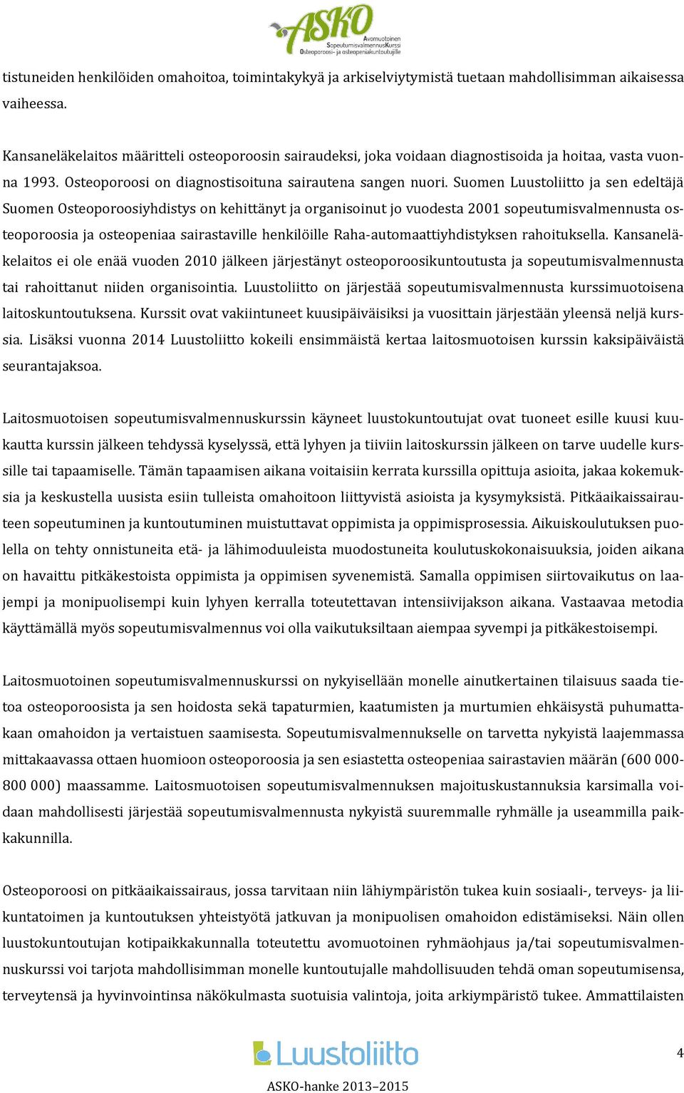 Suomen Luustoliitto ja sen edeltäjä Suomen Osteoporoosiyhdistys on kehittänyt ja organisoinut jo vuodesta 2001 sopeutumisvalmennusta osteoporoosia ja osteopeniaa sairastaville henkilöille