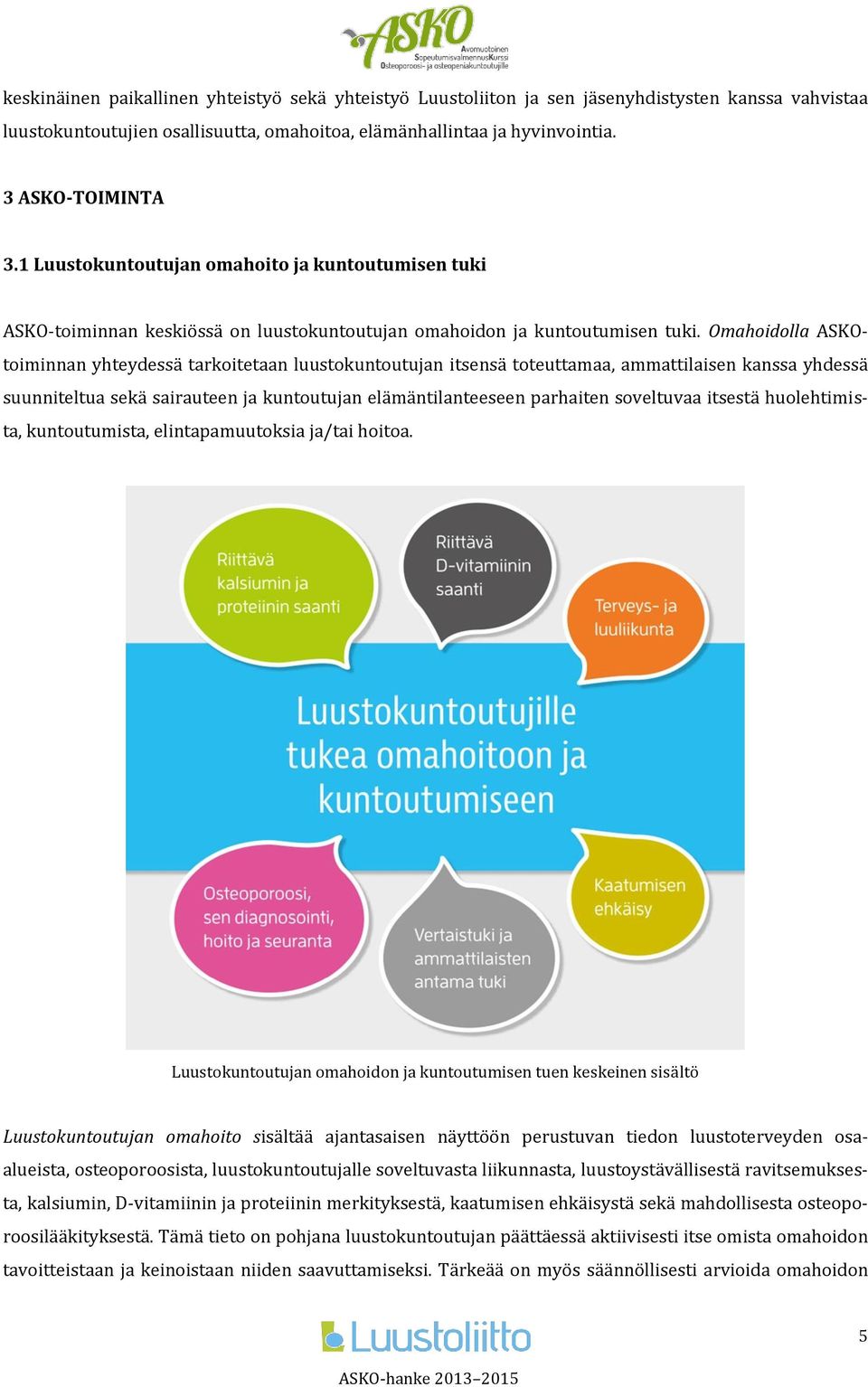 Omahoidolla ASKOtoiminnan yhteydessä tarkoitetaan luustokuntoutujan itsensä toteuttamaa, ammattilaisen kanssa yhdessä suunniteltua sekä sairauteen ja kuntoutujan elämäntilanteeseen parhaiten