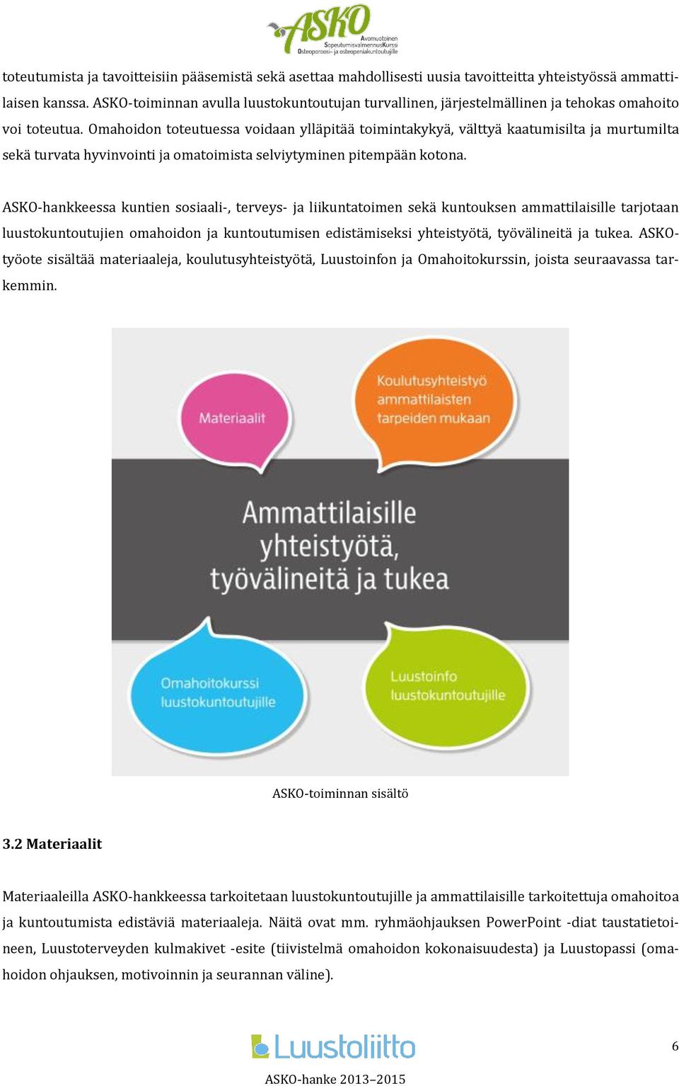 Omahoidon toteutuessa voidaan ylläpitää toimintakykyä, välttyä kaatumisilta ja murtumilta sekä turvata hyvinvointi ja omatoimista selviytyminen pitempään kotona.