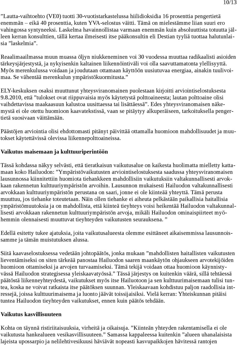 Laskelma havainnollistaa varmaan enemmän kuin absoluuttista totuutta jälleen kerran konsulttien, tällä kertaa ilmeisesti itse pääkonsultin eli Destian tyyliä tuottaa halutunlaisia laskelmia.