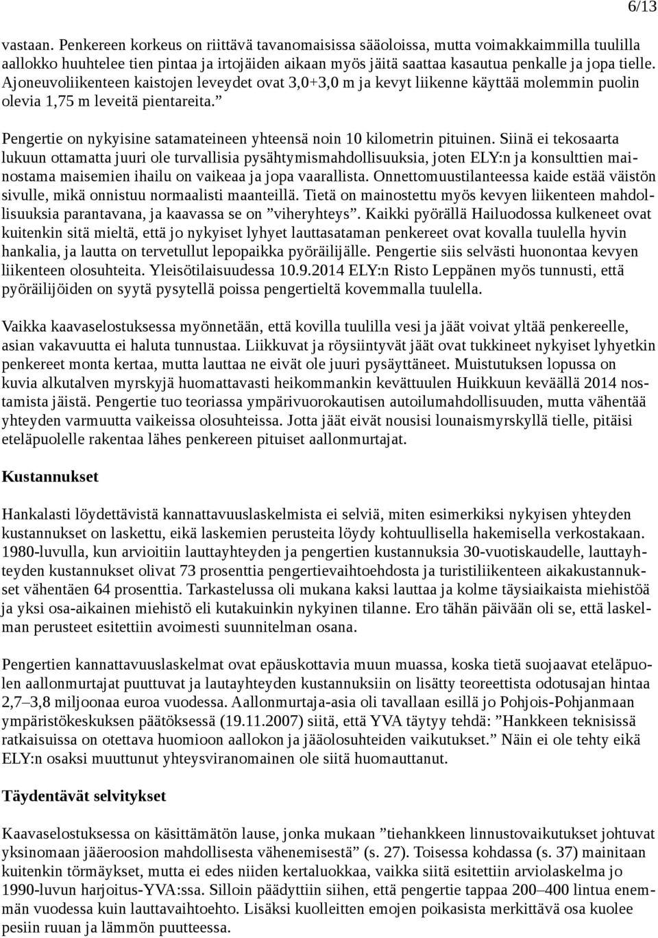 Ajoneuvoliikenteen kaistojen leveydet ovat 3,0+3,0 m ja kevyt liikenne käyttää molemmin puolin olevia 1,75 m leveitä pientareita.