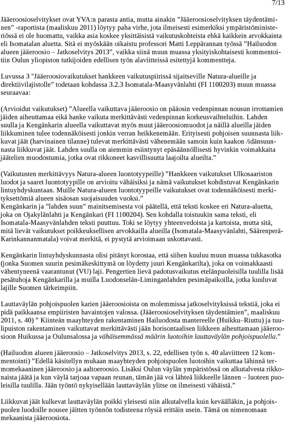 Sitä ei myöskään oikaistu professori Matti Leppärannan työssä Hailuodon alueen jääeroosio Jatkoselvitys 2013, vaikka siinä muun muassa yksityiskohtaisesti kommentoitiin Oulun yliopiston tutkijoiden