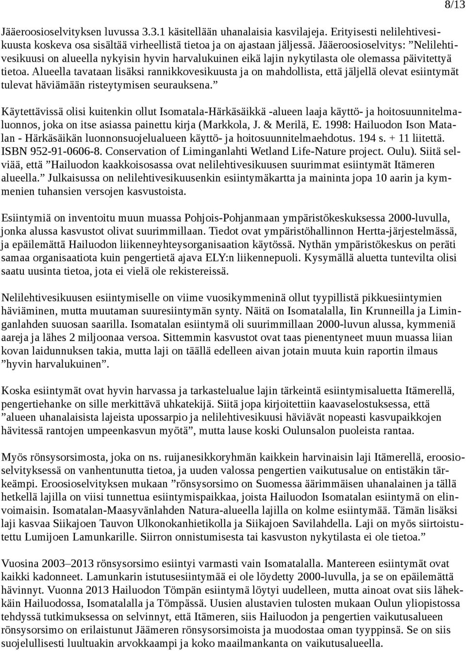 Alueella tavataan lisäksi rannikkovesikuusta ja on mahdollista, että jäljellä olevat esiintymät tulevat häviämään risteytymisen seurauksena.