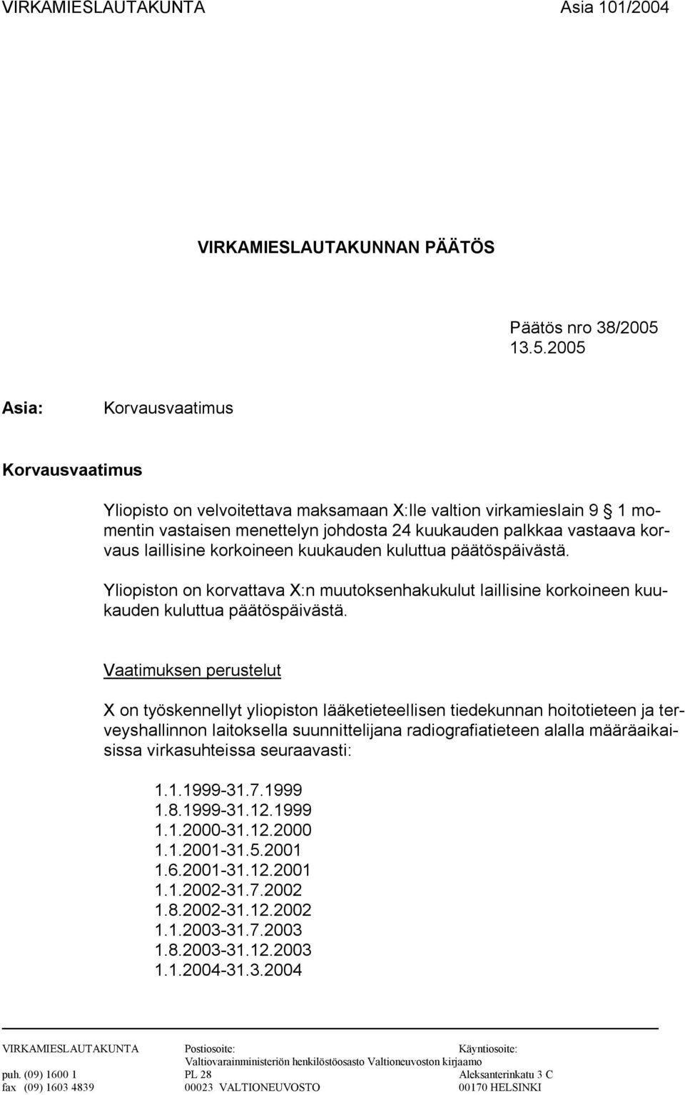 laillisine korkoineen kuukauden kuluttua päätöspäivästä. Yliopiston on korvattava X:n muutoksenhakukulut laillisine korkoineen kuukauden kuluttua päätöspäivästä.