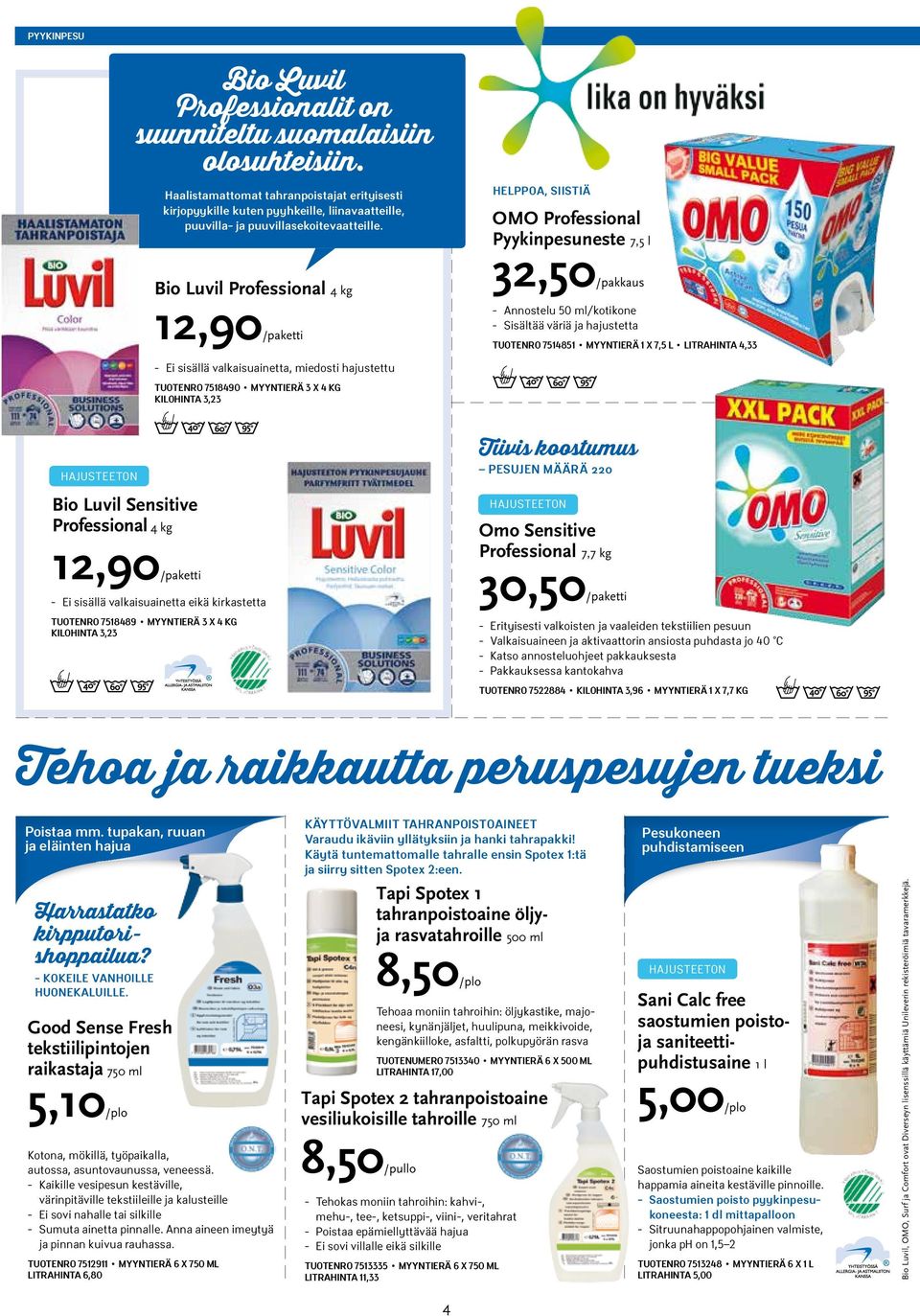 Ei sisällä valkaisuainetta, miedosti hajustettu TUOTENRO 7518490 MYYNTIERÄ 3 X 4 KG KILOHINTA 3,23 HAJUSTEETON Bio Luvil Sensitive 4 kg 12,90/paketti - Ei sisällä valkaisuainetta eikä kirkastetta