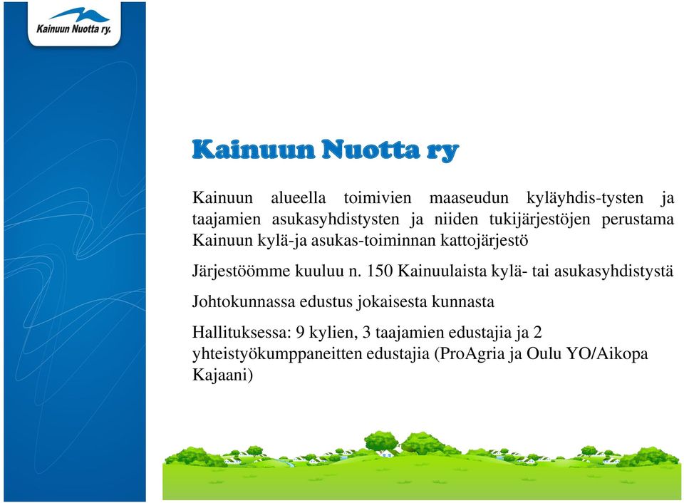 n. 150 Kainuulaista kylä- tai asukasyhdistystä Johtokunnassa edustus jokaisesta kunnasta Hallituksessa: