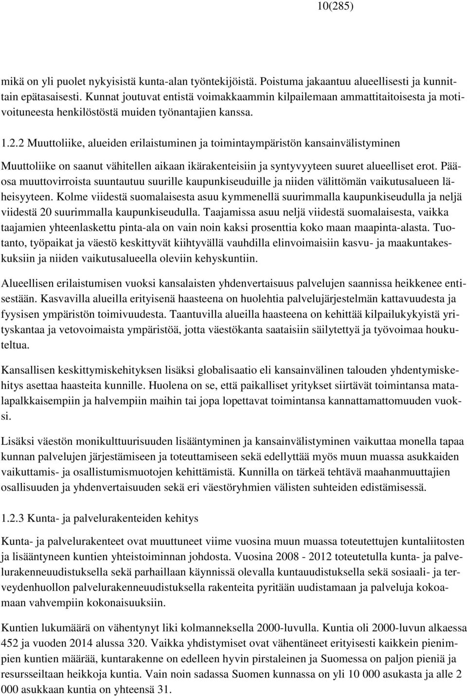 2 Muuttoliike, alueiden erilaistuminen ja toimintaympäristön kansainvälistyminen Muuttoliike on saanut vähitellen aikaan ikärakenteisiin ja syntyvyyteen suuret alueelliset erot.