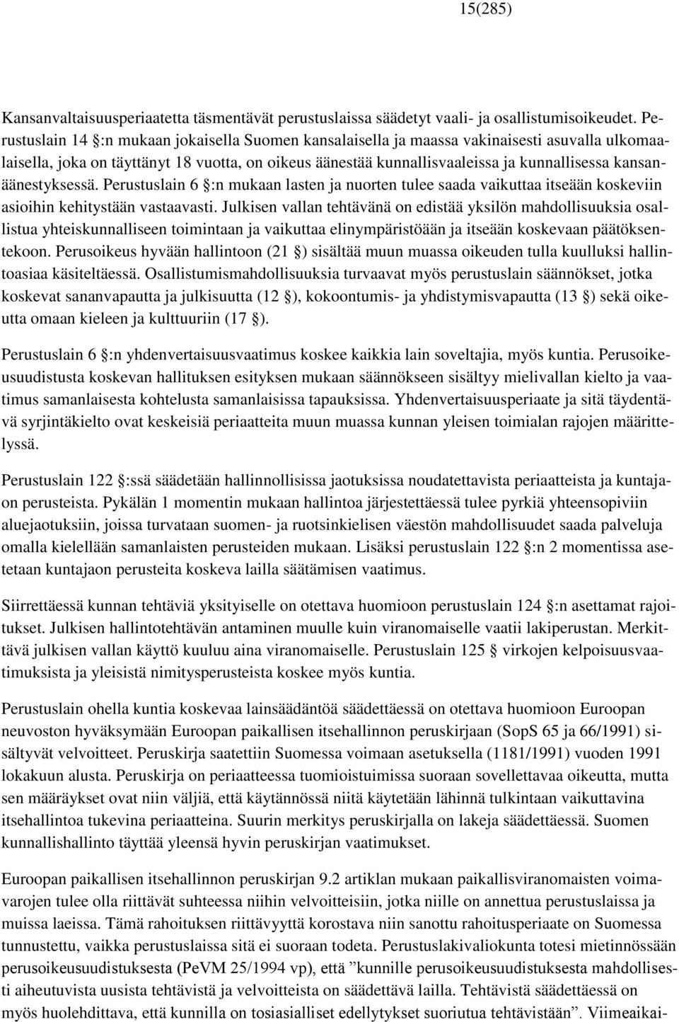 kansanäänestyksessä. Perustuslain 6 :n mukaan lasten ja nuorten tulee saada vaikuttaa itseään koskeviin asioihin kehitystään vastaavasti.