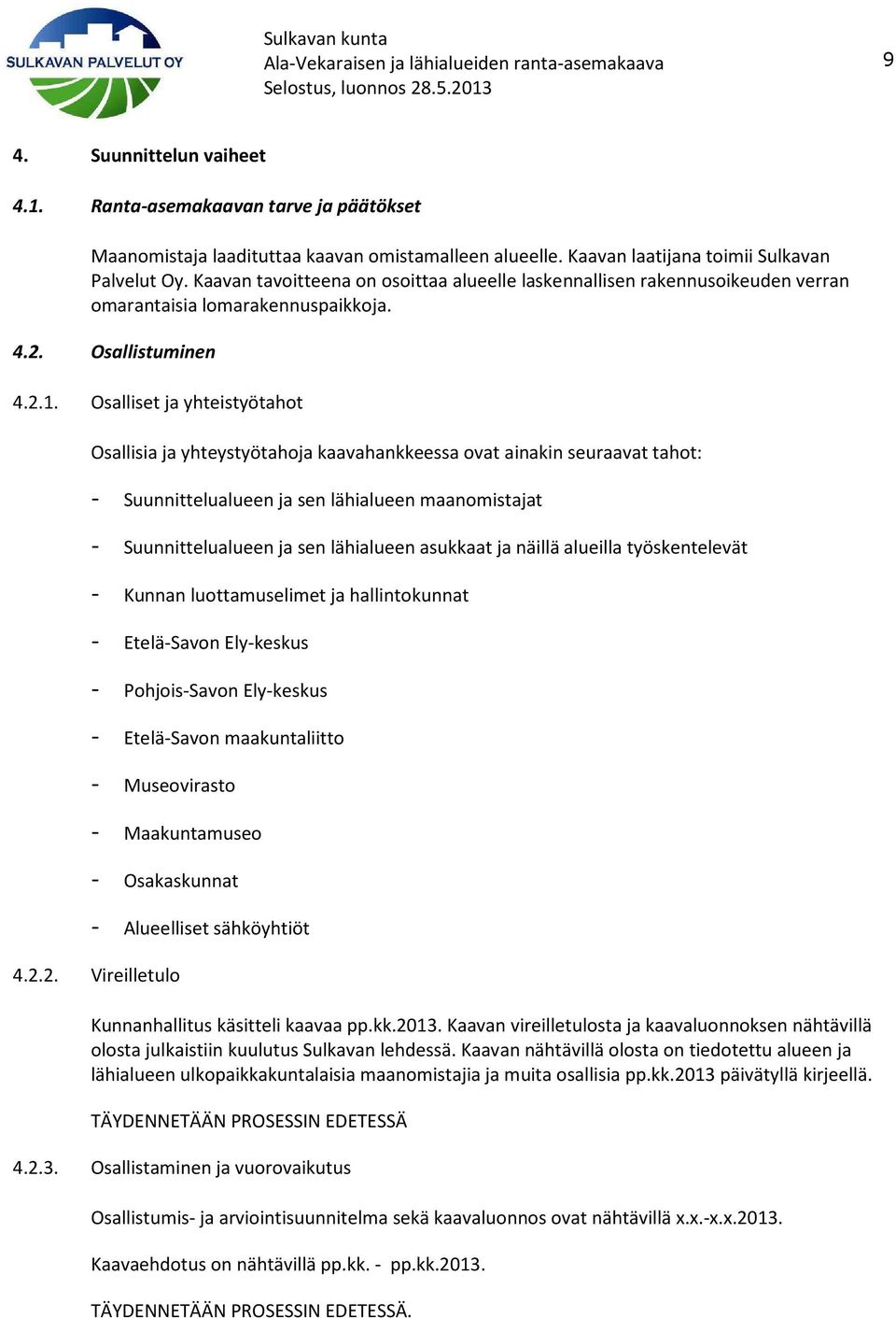 Osalliset ja yhteistyötahot Osallisia ja yhteystyötahoja kaavahankkeessa ovat ainakin seuraavat tahot: - Suunnittelualueen ja sen lähialueen maanomistajat - Suunnittelualueen ja sen lähialueen