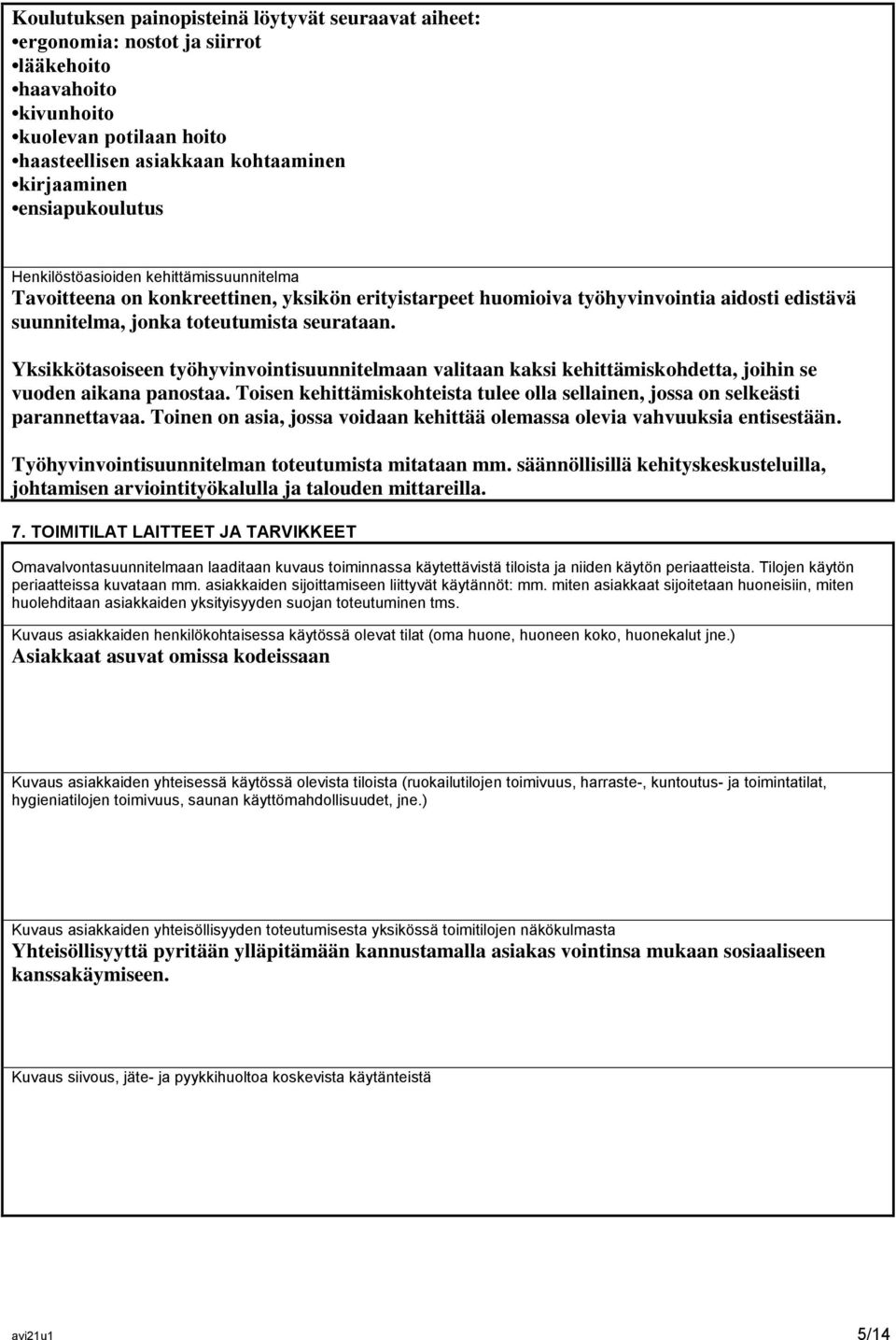 Yksikkötasoiseen työhyvinvointisuunnitelmaan valitaan kaksi kehittämiskohdetta, joihin se vuoden aikana panostaa. Toisen kehittämiskohteista tulee olla sellainen, jossa on selkeästi parannettavaa.