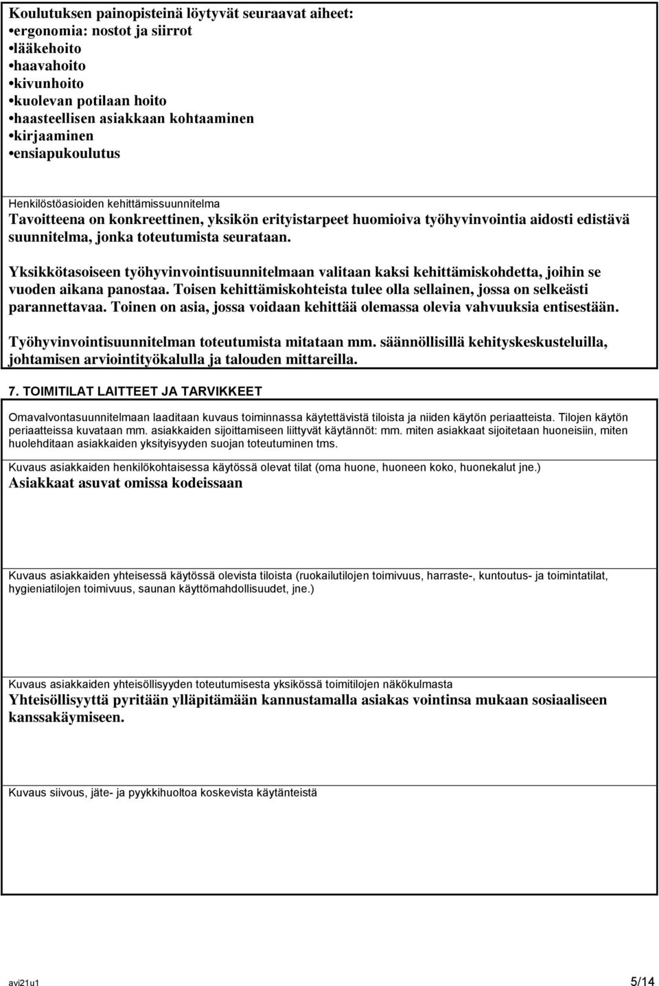 Yksikkötasoiseen työhyvinvointisuunnitelmaan valitaan kaksi kehittämiskohdetta, joihin se vuoden aikana panostaa. Toisen kehittämiskohteista tulee olla sellainen, jossa on selkeästi parannettavaa.