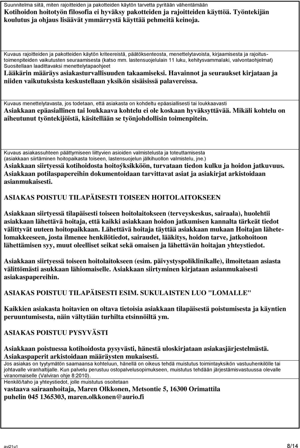 Kuvaus rajoitteiden ja pakotteiden käytön kriteereistä, päätöksenteosta, menettelytavoista, kirjaamisesta ja rajoitustoimenpiteiden vaikutusten seuraamisesta (katso mm.