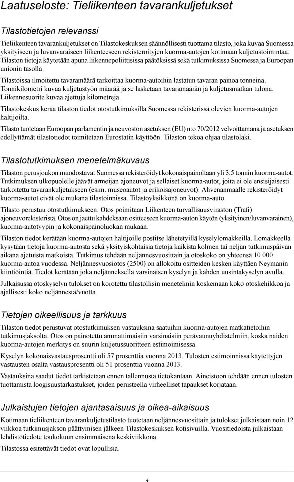 Tilaston tietoja käytetään apuna liikennepoliittisissa päätöksissä sekä tutkimuksissa Suomessa ja Euroopan unionin tasolla.