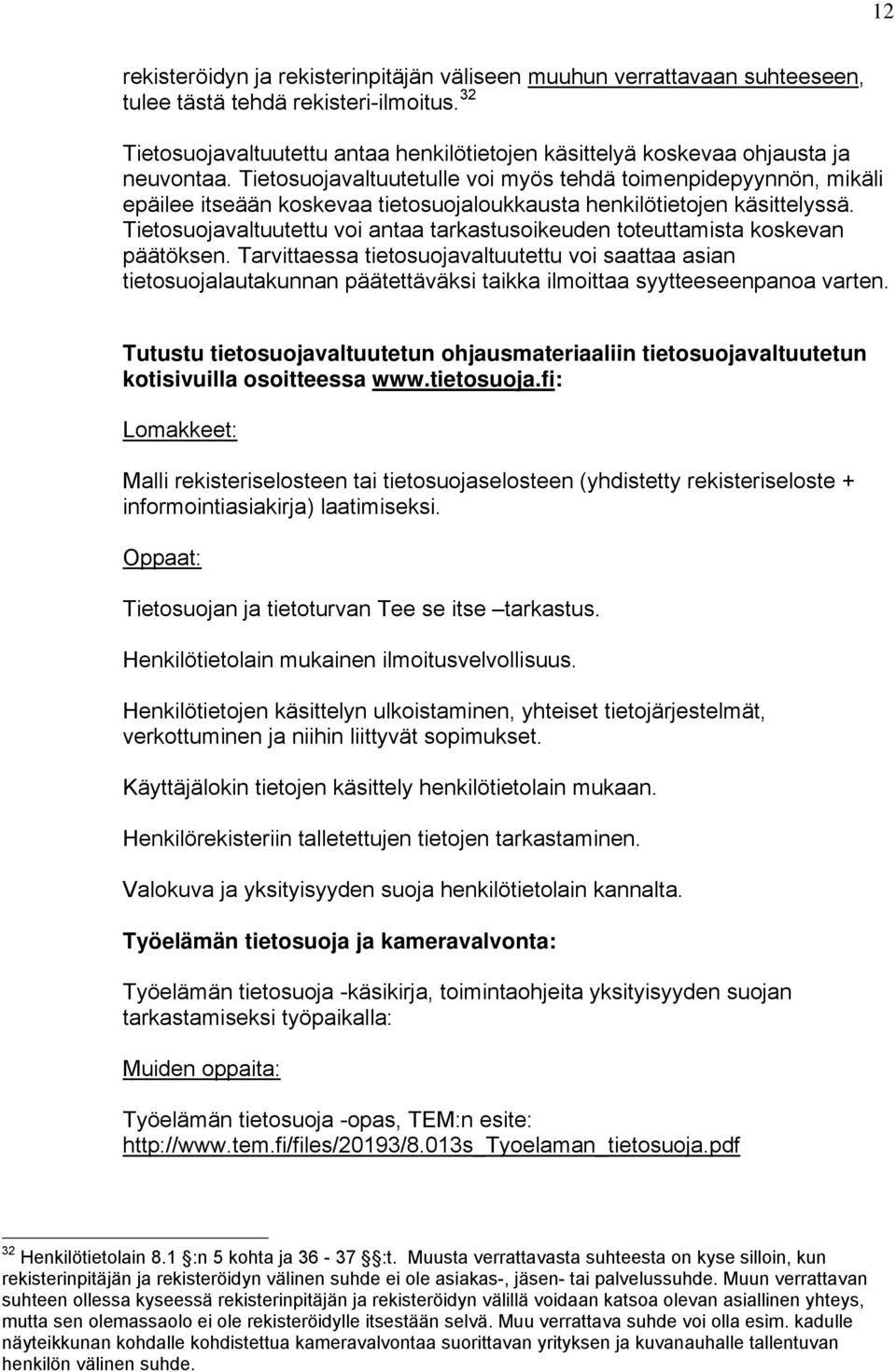 Tietosuojavaltuutetulle voi myös tehdä toimenpidepyynnön, mikäli epäilee itseään koskevaa tietosuojaloukkausta henkilötietojen käsittelyssä.