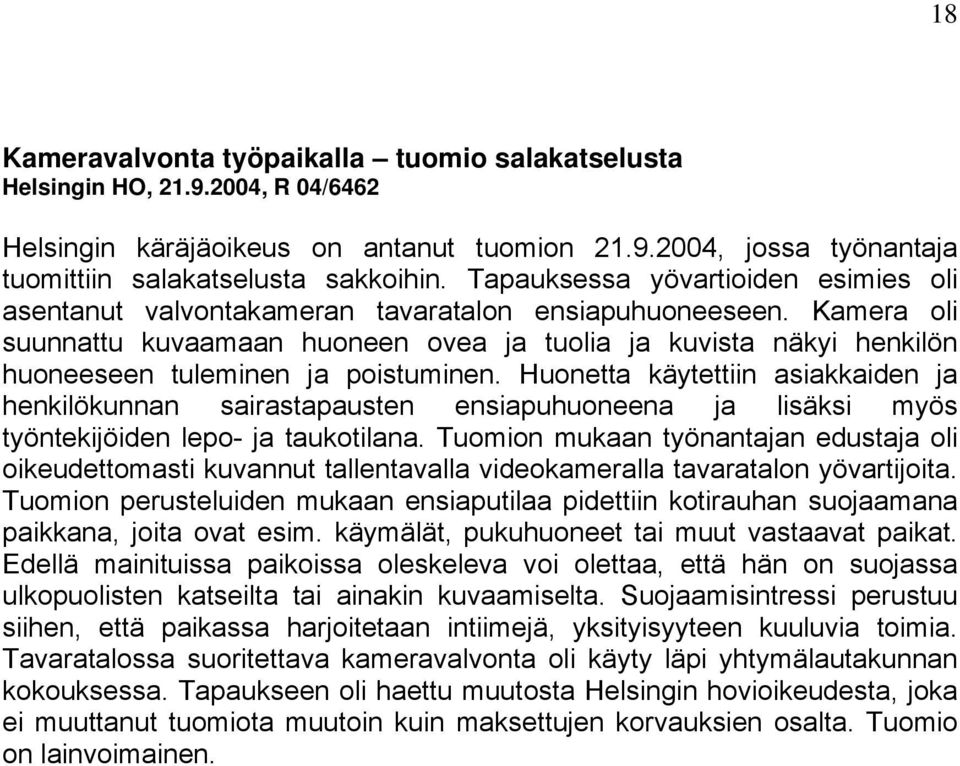 Kamera oli suunnattu kuvaamaan huoneen ovea ja tuolia ja kuvista näkyi henkilön huoneeseen tuleminen ja poistuminen.