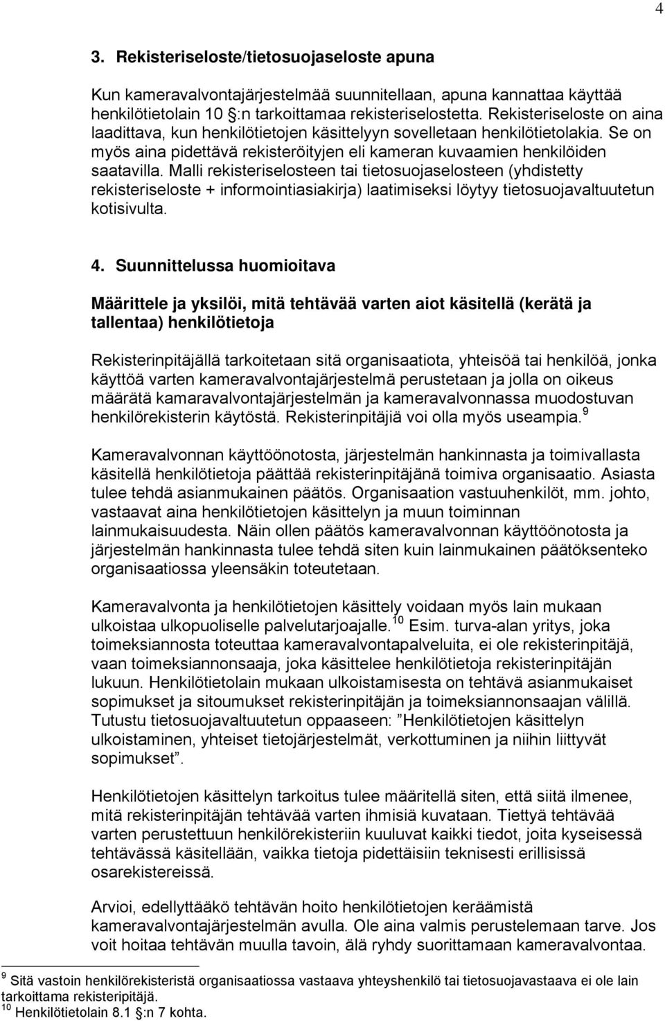 Malli rekisteriselosteen tai tietosuojaselosteen (yhdistetty rekisteriseloste + informointiasiakirja) laatimiseksi löytyy tietosuojavaltuutetun kotisivulta. 4.