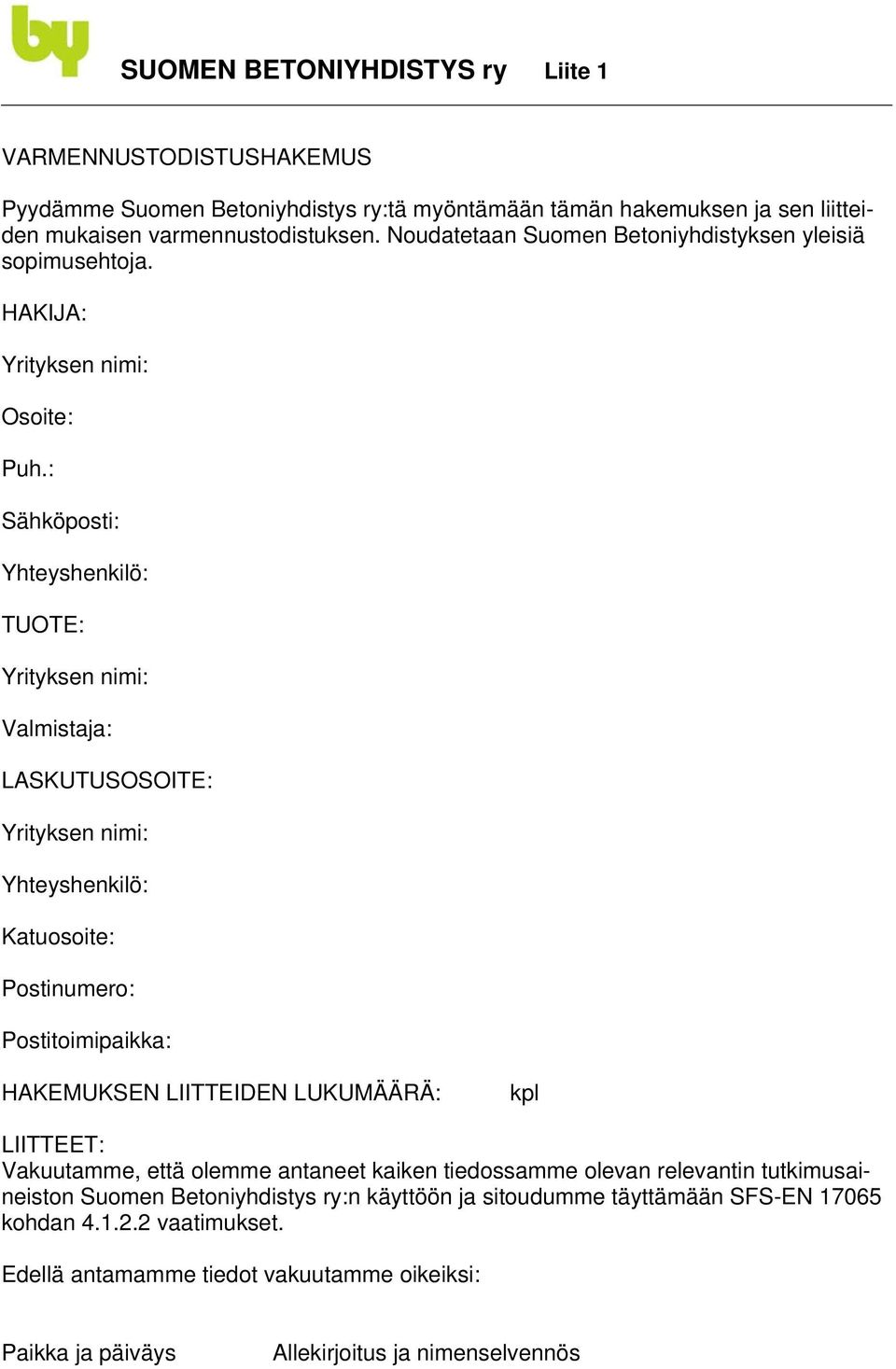 : Sähköposti: Yhteyshenkilö: TUOTE: Yrityksen nimi: Valmistaja: LASKUTUSOSOITE: Yrityksen nimi: Yhteyshenkilö: Katuosoite: Postinumero: Postitoimipaikka: HAKEMUKSEN LIITTEIDEN LUKUMÄÄRÄ: